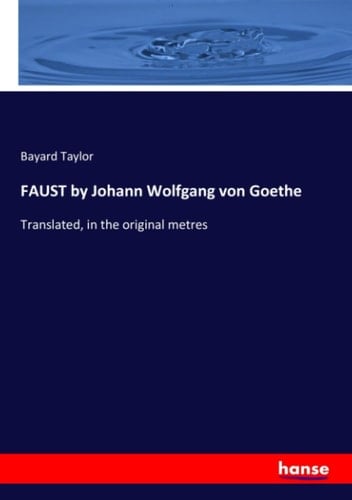 FAUST by Johann Wolfgang Von Goethe Translated, in the Original Metres