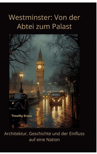 Westminster Von der Abtei zum Palast: Architektur, Geschichte und der Einfluss auf eine Nation