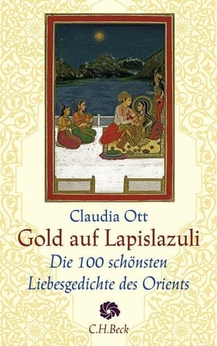 Gold auf Lapislazuli die 100 schönsten Liebesgedichte des Orients