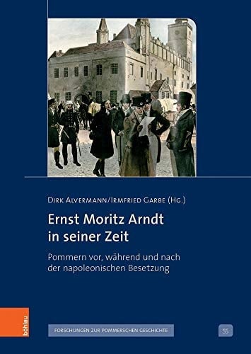 Ernst Moritz Arndt in seiner Zeit Pommern vor, während und nach der napoleonischen Besetzung