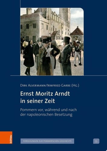 Ernst Moritz Arndt in seiner Zeit Pommern vor, während und nach der napoleonischen Besetzung