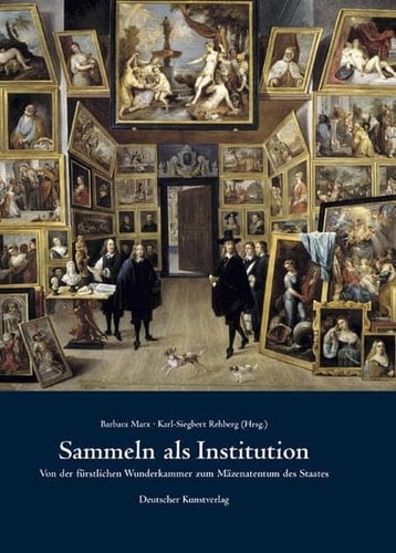 Sammeln als Institution von der fürstlichen Wunderkammer zum Mäzenatentum des Staates