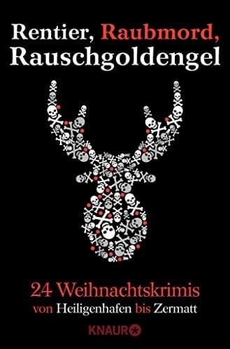 Rentier, Raubmord, Rauschgoldengel: Von Heiligenhafen bis Zermatt - 24 Weihnachtskrimis (German Edition)