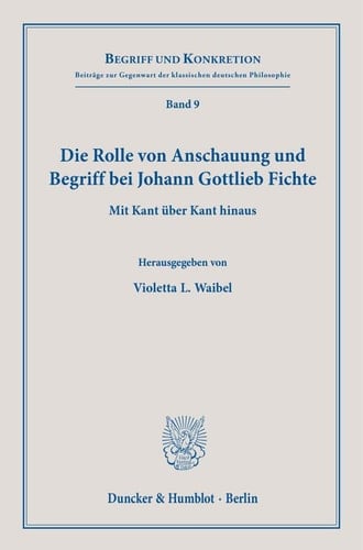 Die Rolle von Anschauung und Begriff bei Johann Gottlieb Fichte mit Kant über Kant hinaus