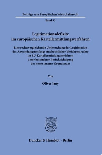 Legitimationsdefizite im europäischen Kartellermittlungsverfahren Eine rechtsvergleichende Untersuchung der Legitimation des Anwendungsumfangs strafrechtlicher Verfahrensrechte im EU-Kartellermittlungsverfahren unter besonderer Berücksichtigung des nemo tenetur-Grundsatzes