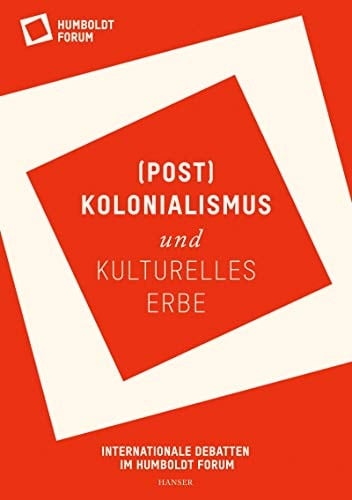 (Post)Kolonialismus und kulturelles Erbe internationale Debatten im Humboldt Forum