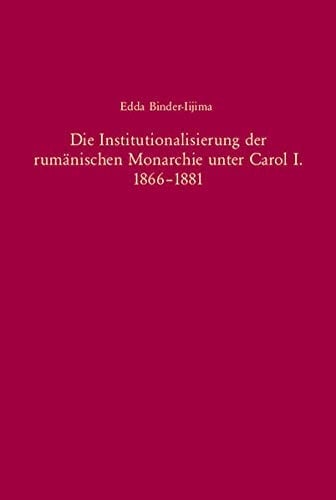 Die Institutionalisierung der rumänischen Monarchie unter Carol I. 1866-1881 (Sudosteuropaische Arbeiten) (German Edition)
