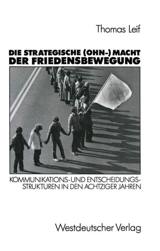 Die strategische (Ohn-) Macht der Friedensbewegung: Kommunikations- und Entscheidungsstrukturen in den achtziger Jahren (German Edition)