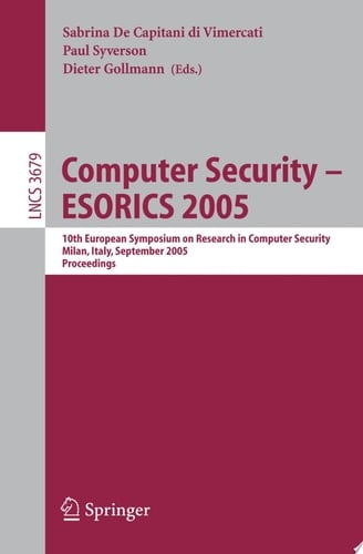 Computer Security - ESORICS 2005 10th European Symposium on Research in Computer Security, Milan, Italy, September 12-14, 2005, Proceedings