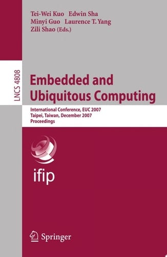 Embedded and Ubiquitous Computing IFIP International Conference, EUC 2007, Taipei, Taiwan, December 17-20, 2007, Proceedings