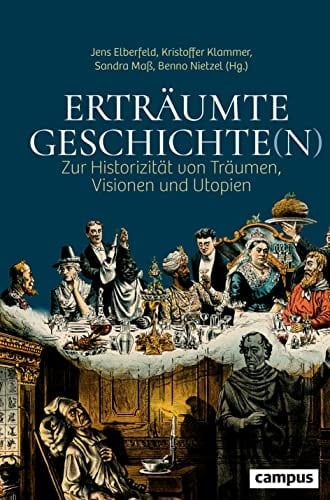 Erträumte Geschichte(n) Zur Historizität von Träumen, Visionen und Utopien