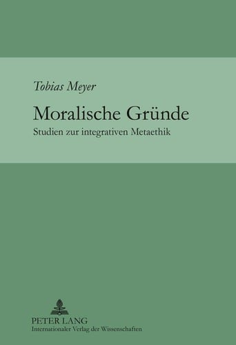 Moralische Gründe Studien zur integrativen Metaethik