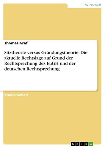 Sitztheorie versus Gründungstheorie - die aktuelle Rechtslage auf Grund der Rechtsprechung des EuGH und der deutschen Rechtsprechung