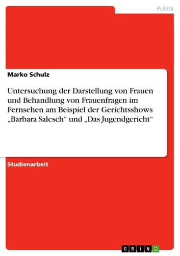 Untersuchung der Darstellung von Frauen und Behandlung von Frauenfragen im Fernsehen am Beispiel der Gerichtsshows "Barbara Salesch" und "Das Jugendgericht"