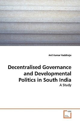 Decentralised Governance and Developmental Politics in South India: A Study