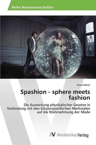 Spashion - sphere meets fashion: Die Auswirkung physikalischer Gesetze in Verbindung mit den körperspezifischen Merkmalen auf die Wahrnehmung der Mode (German Edition)