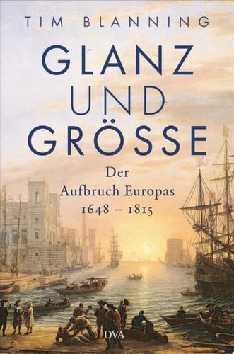 Glanz und Größe Der Aufbruch Europas 1648 – 1815 - Mit 30 zum Teil farbigen Abbildungen
