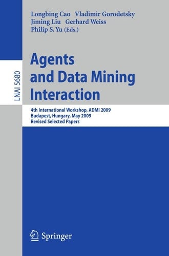 Agents and Data Mining Interaction 4th International Workshop on Agents and Data Mining Interaction, ADMI 2009, Budapest, Hungary, May 10-15,2009, Revised Selected Papers