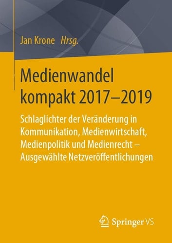 Medienwandel kompakt 2017-2019 Schlaglichter der Veränderung in Kommunikation, Medienwirtschaft, Medienpolitik und Medienrecht - Ausgewählte Netzveröffentlichungen