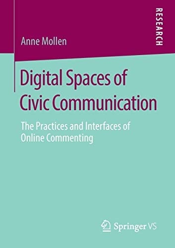 Digital Spaces of Civic Communication The Practices and Interfaces of Online Commenting