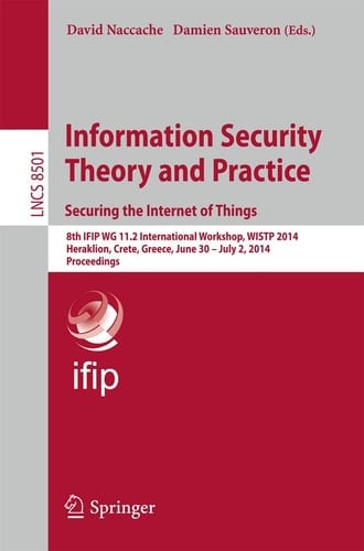 Information Security Theory and Practice. Securing the Internet of Things 8th IFIP WG 11.2 International Workshop, WISTP 2014, Heraklion, Crete, Greece, June 30 - July 2, 2014, Proceedings