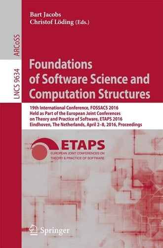 Foundations of Software Science and Computation Structures 19th International Conference, FOSSACS 2016, Held as Part of the European Joint Conferences on Theory and Practice of Software, ETAPS 2016, Eindhoven, The Netherlands, April 2-8, 2016, Proceedings