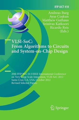 VLSI-SoC: From Algorithms to Circuits and System-on-Chip Design 20th IFIP WG 10.5/IEEE International Conference on Very Large Scale Integration, VLSI-SoC 2012, Santa Cruz, CA, USA, October 7-10, 2012, Revised Selected Papers