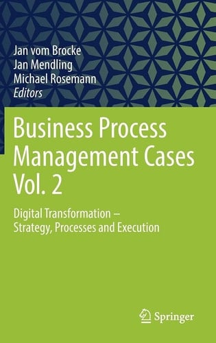 Business Process Management Cases Vol. 2 Digital Transformation - Strategy, Processes and Execution