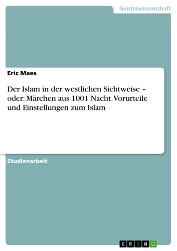 Der Islam in der westlichen Sichtweise ¿ oder: Märchen aus 1001 Nacht. Vorurteile und Einstellungen zum Islam