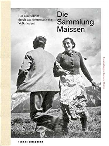 Die Sammlung Maissen ein Querschnitt durch das rätoromanische Volksliedgut : Entwicklungen, Formen, Motive