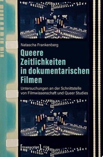 Queere Zeitlichkeiten in dokumentarischen Filmen Untersuchungen an der Schnittstelle von Filmwissenschaft und Queer Studies