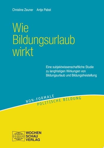 Wie Bildungsurlaub wirkt Eine subjektwissenschaftliche Studie zu langfristigen Wirkungen von Bildungsurlaub und Bildungsfreistellung