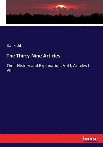 The Thirty-Nine Articles Their History and Explanation, Vol I, Aritcles I - VIII