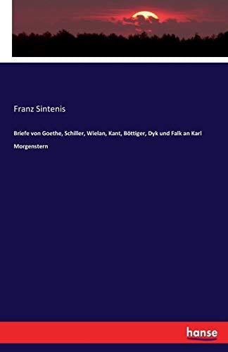 Briefe von Goethe, Schiller, Wielan, Kant, Böttiger, Dyk und Falk an Karl Morgenstern