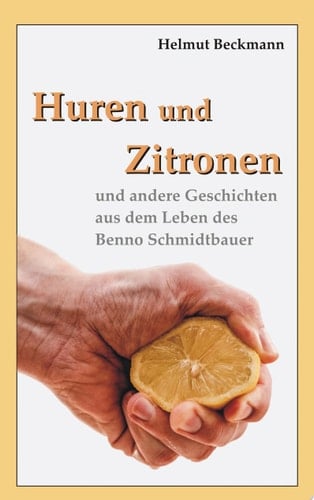 Huren und Zitronen und andere Geschichten aus dem Leben des Benno Schmidtbauer