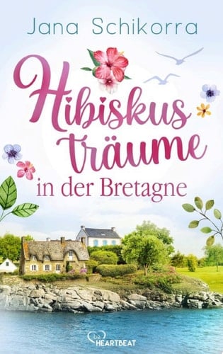 Hibiskusträume in der Bretagne Ein Roman voller Liebe und sommerlichem Blumenduft in einer kleinen Gärtnerei