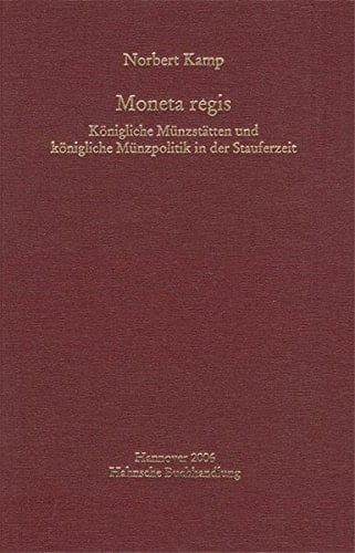 Moneta regis : königliche Münzstätten und königliche Münzpolitik in der Stauferzeit