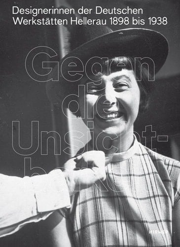Gegen die Unsichtbarkeit Designerinnen der Deutschen Werkstätten Hellerau, 1898 bis 1938