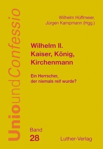 Wilhelm II. - Kaiser, König, Kirchemann ein Herrscher, der niemals reif wurde?