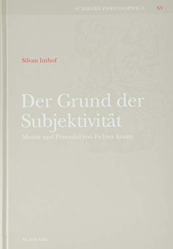 Der Grund der Subjektivität Motive und Potenzial von Fichtes Ansatz
