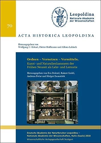 Ordnen, Vernetzen, Vermitteln Kunst- und Naturalienkammern der Frühen Neuzeit als Lehr- und Lernorte