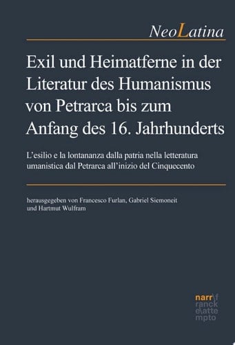 Exil und Heimatferne in der Literatur des Humanismus von Petrarca bis zum Anfang des 16. Jahrhunderts L'esilio e la lontananza dalla patria nella letteratura umanistica dal Petrarca all'inizio del Cinquecento