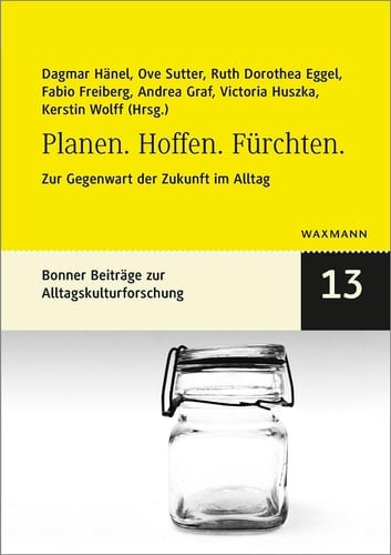 Planen. Hoffen. Fürchten. - Zur Gegenwart der Zukunft im Alltag