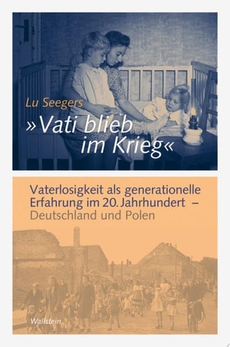 "Vati blieb im Krieg" Vaterlosigkeit als generationelle Erfahrung im 20. Jahrhundert - Deutschland und Polen