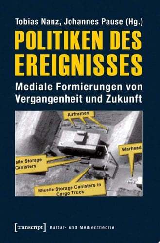 Politiken des Ereignisses Mediale Formierungen von Vergangenheit und Zukunft