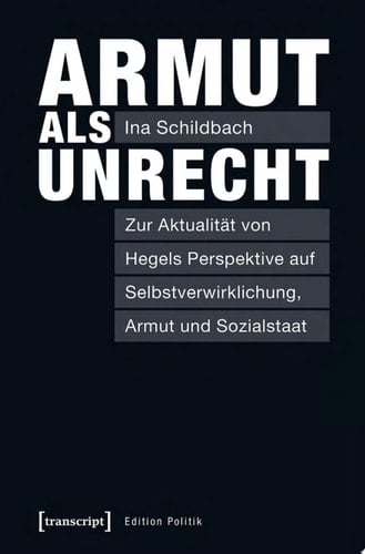 Armut als Unrecht Zur Aktualität von Hegels Perspektive auf Selbstverwirklichung, Armut und Sozialstaat