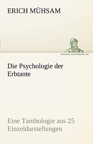 Die Psychologie der Erbtante Eine Tanthologie aus 25 Einzeldarstellungen als Beitrag zur Lösung der Unsterblichkeits-Frage