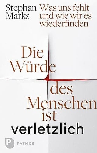 Die Würde des Menschen ist verletzlich was uns fehlt und wie wir es wiederfinden