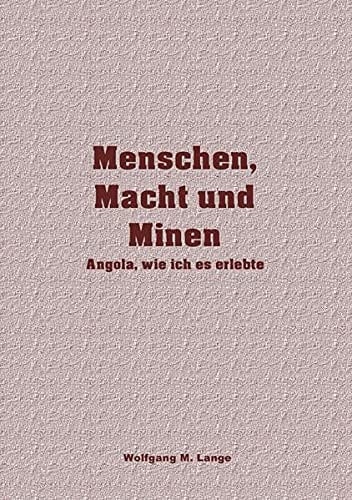 Menschen, Macht und Minen Angola, wie ich es erlebte; autobiografische Skizze