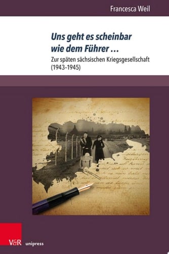 Uns geht es scheinbar wie dem Führer … Zur späten sächsischen Kriegsgesellschaft (1943–1945)